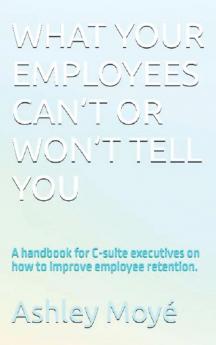 WHAT YOUR EMPLOYEES CAN'T OR WON'T TELL YOU