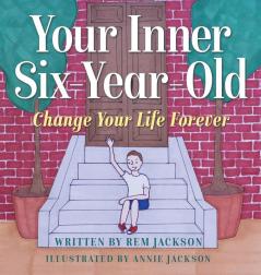 Your Inner Six Year Old: Change Your Life Forever