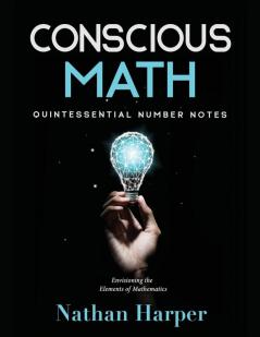 Conscious Math: Envisioning the Elements of Mathematics: 1 (Conscious Learning)