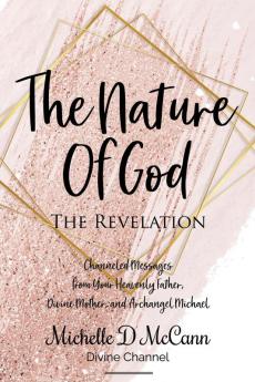 The Nature of God: The Revelation: Channeled Messages from Your Heavenly Father Divine Mother and Archangel Michael