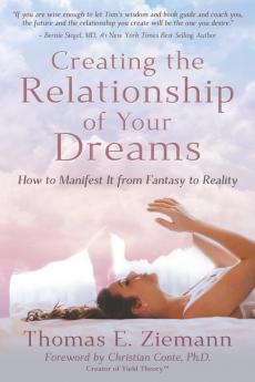 Creating the Relationship of Your Dreams: How to Manifest it From Fantasy to Reality