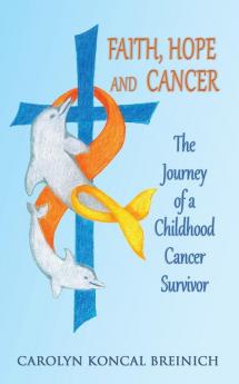 Faith Hope and Cancer: The Journey of a Childhood Cancer Survivor