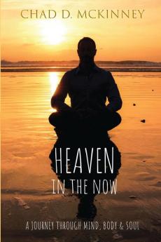 Heaven in the Now: A Journey Through Mind Body & Soul