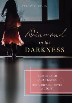 Diamond in the Darkness: Abused Child of Darkness Reclaimed Daughter of Light