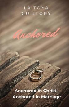 Anchored: Anchored in Christ Anchored in Marriage: 1 (Unshakeable Marriage)