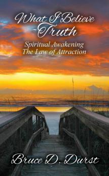 What I Believe-Truth: Spiritual Awakening-Law of Attraction: 1