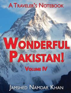 Wonderful Pakistan! A Traveler's Notebook Volume 4