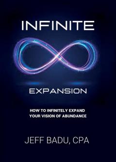 Infinite Expansion: How To Infinitely Expand Your Vision Of Abundance