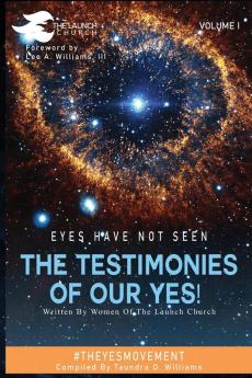 Eyes Have Not Seen - The Testimonies of Our Yes!: #Theyesmovement