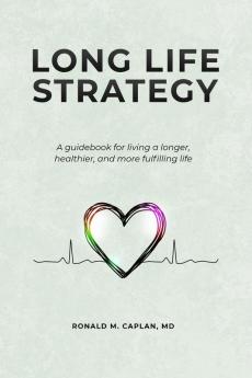 Long Life Strategy: A guidebook for living a longer healthier and more fulfilling life