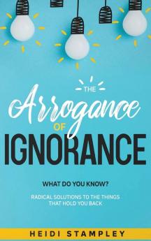 The Arrogance of Ignorance: What Do You Know?