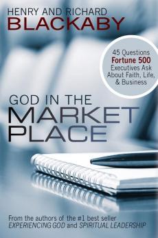 God in the Marketplace: 45 Questions Fortune 500 Executives Ask About Faith Life and Business