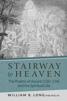 Stairway to Heaven: The Psalms of Ascent (120-134) and the Spiritual Life