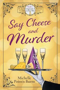 Say Cheese and Murder: 1 (A Lemington Cheese Company Mystery)