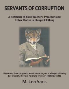 Servants Of Corruption A Reference of False Teachers Preachers and Other Wolves In Sheep's Clothing