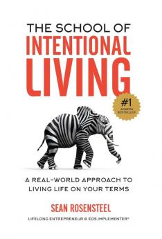 The School of Intentional Living: A Real-World Approach to Living Life on Your Terms