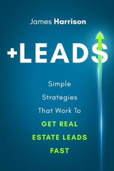 +Leads: Simple Strategies That Work To Get Real Estate Leads Fast