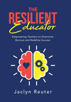 The Resilient Educator: Empowering Teachers to Overcome Burnout and Redefine Success