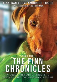 The Finn Chronicles: Year Two: A dog's reports from the front lines of hooman rescue: 2