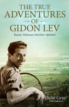 The True Adventures of Gidon Lev: Rascal Holocaust Survivor Optimist