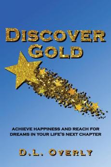 Discover Gold: Achieve happiness and reach for dreams in your life's next chapter