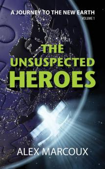 The Unsuspected Heroes: A Visionary Fiction Novel: 1 (A Journey to the New Earth)