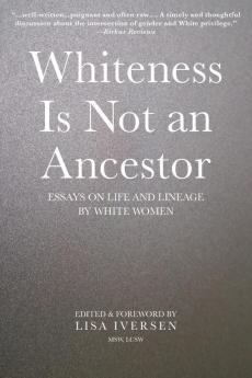 Whiteness Is Not an Ancestor: Essays on Life and Lineage by white Women