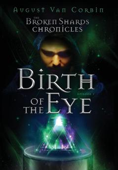 The Broken Shards Chronicles: Episode I - Birth Of The Eye