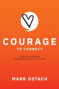 Courage to Connect: Stories that encourage meaningful connection in your life.