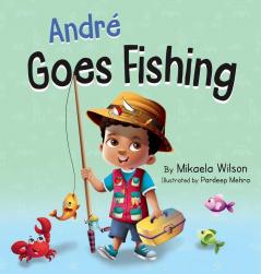 André Goes Fishing: A Story About the Magic of Imagination for Kids Ages 2-8 (André and Noelle)