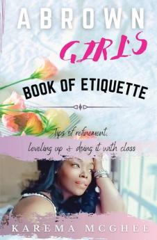 A Brown Girl's Book of Etiquette Tips of Refinement Leveling Up and Doing it with Class