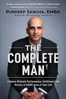 The Complete Man: Achieve Ultimate Performance Fulfillment and Victory in EVERY Area of Your Life