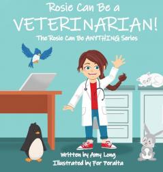 Rosie Can Be a Veterinarian!: The Rosie Can Be ANYTHING! Series: The Rosie Can Be ANYTHING! Series