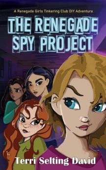 The Renegade Spy Project: Book One of the Renegade Girls Tinkering Club: 1