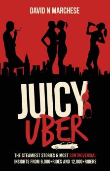 Juicy Uber: The Steamiest Stories and Controversial Insights from 6000+ Rides and 12000+ Riders