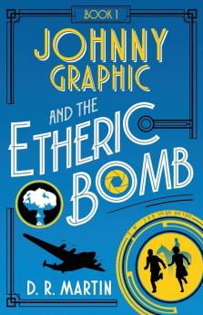 Johnny Graphic and the Etheric Bomb: 1 (Johnny Graphic Adventures)