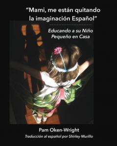 Mami me están quitando mi imaginación Español: Educando a su Niño Pequeño en Casa