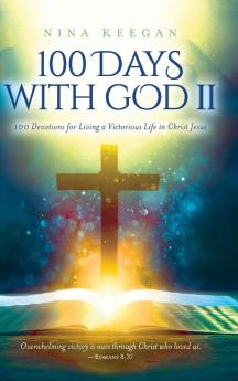 100 Days with God II: 100 Devotions for Living a Victorious Life in Christ Jesus: 2