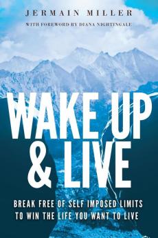 Wake Up & Live: Powerful Methods for Achieving Your Dreams Overcoming Adversity and Finding Happiness