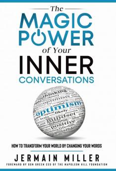 The Magic Power of Your Inner Conversations: How To Transform Your World by Changing Your Words