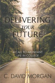 Delivering Your Future: A Call to Abundant Life in College