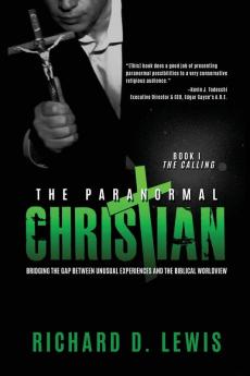 The Paranormal Christian: Bridging the Gap Between Unusual Experiences and the Biblical Worldview