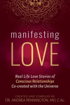 Manifesting Love: Real Life Love Stories of Conscious Relationships Co-created with the Universe