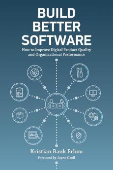 Build Better Software: How to Improve Digital Product Quality and Organizational Performance