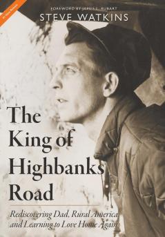 The King of Highbanks Road: Rediscovering Dad Rural America and Learning to Love Home Again