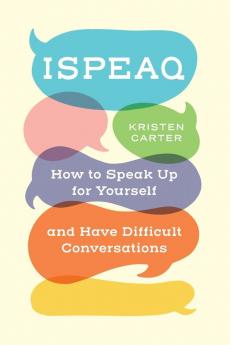 Ispeaq: How to Speak Up for Yourself and Have Difficult Conversations