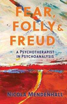 Fear Folly and Freud: A Psychotherapist in Psychoanalysis