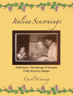 Italian Seasonings: Reflections Renderings & Recipes of My Nonno's Garden