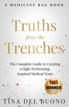 Truths from the Trenches: The Complete Guide to Creating a High-Performing Inspired Medical Team