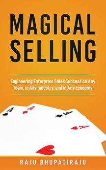Magical Selling: Engineering Enterprise Sales Success on Any Team in Any Industry and in Any Economy